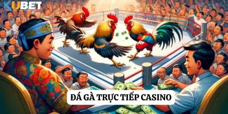 Đá gà trực tiếp casino tại kubet: Sự hồi hộp và thú vị không ngừng