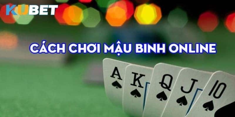 Thủ thuật giúp bạn chiến thắng khi chơi Mậu Binh online trên Kubet