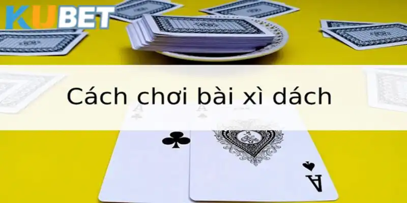 Chi tiết luật lệ khi đánh xì dách tại nhà cái