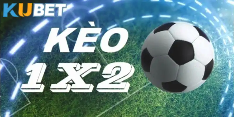 Kèo 1x2 quá quen thuộc với dân thể thao Kubet